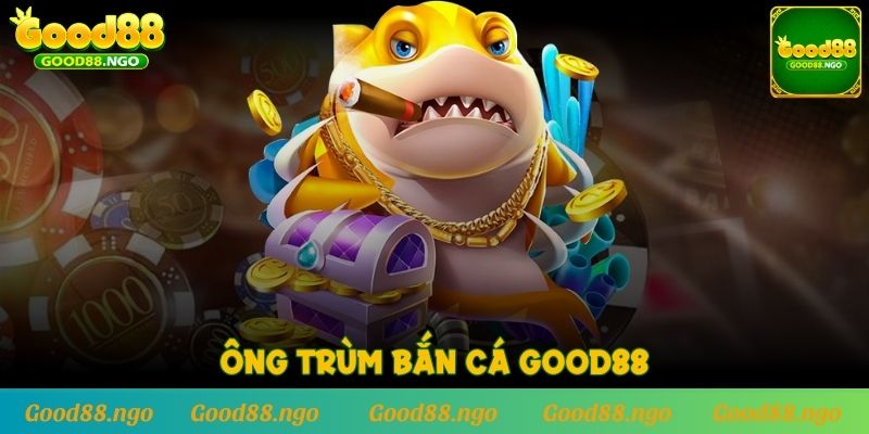 Ông Trùm Bắn Cá GOOD88